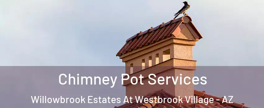 Chimney Pot Services Willowbrook Estates At Westbrook Village - AZ