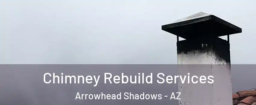 Chimney Rebuild Services Arrowhead Shadows - AZ