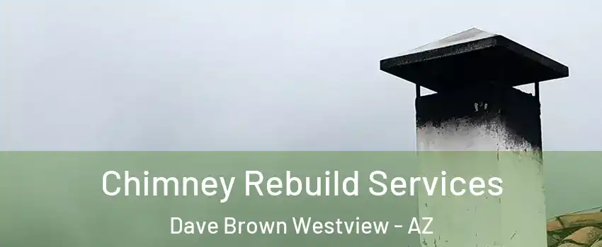 Chimney Rebuild Services Dave Brown Westview - AZ