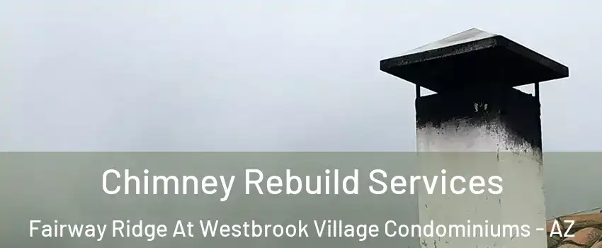 Chimney Rebuild Services Fairway Ridge At Westbrook Village Condominiums - AZ