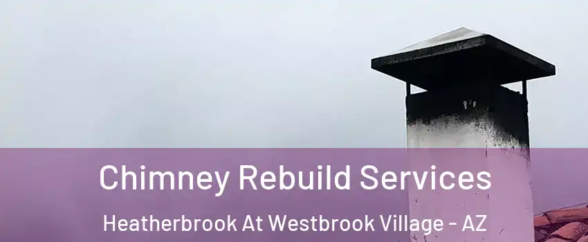 Chimney Rebuild Services Heatherbrook At Westbrook Village - AZ