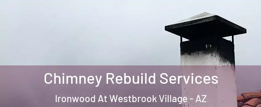 Chimney Rebuild Services Ironwood At Westbrook Village - AZ