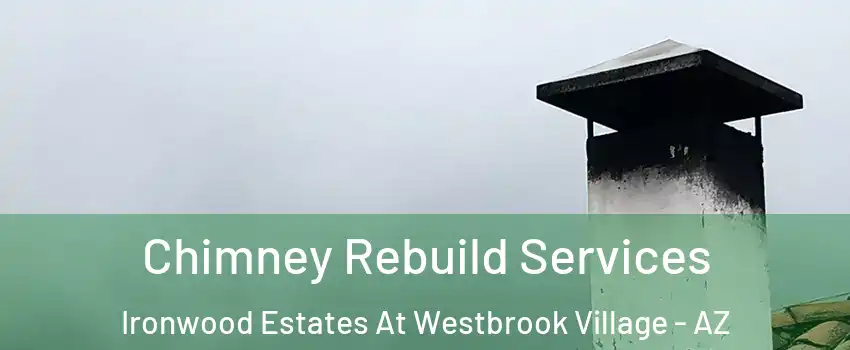 Chimney Rebuild Services Ironwood Estates At Westbrook Village - AZ