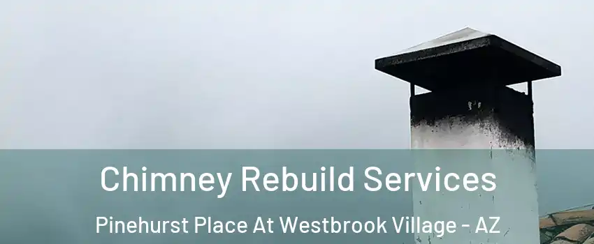 Chimney Rebuild Services Pinehurst Place At Westbrook Village - AZ