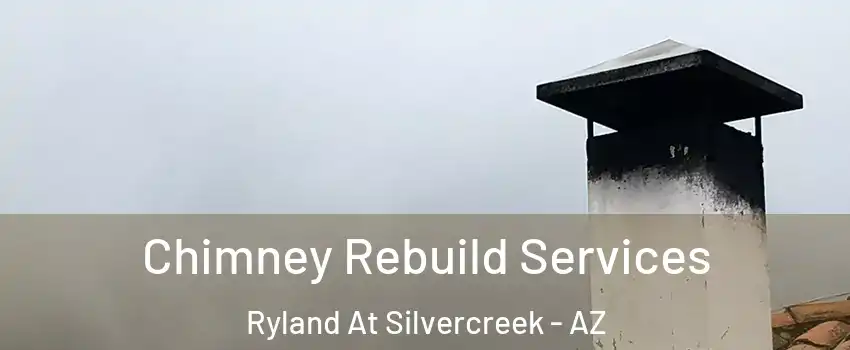 Chimney Rebuild Services Ryland At Silvercreek - AZ