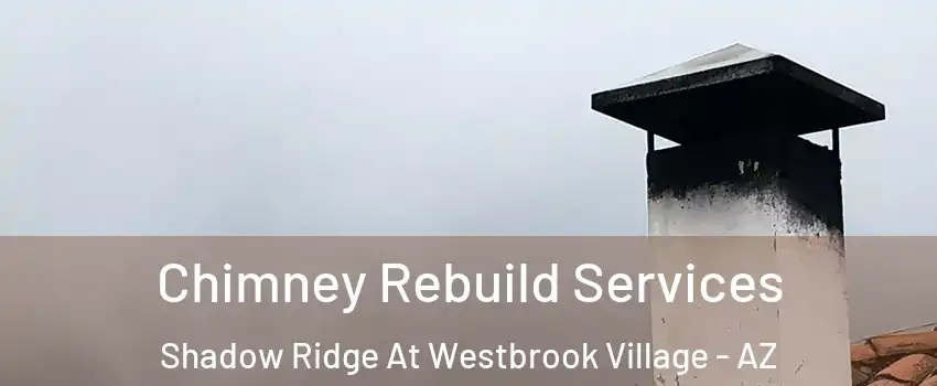 Chimney Rebuild Services Shadow Ridge At Westbrook Village - AZ