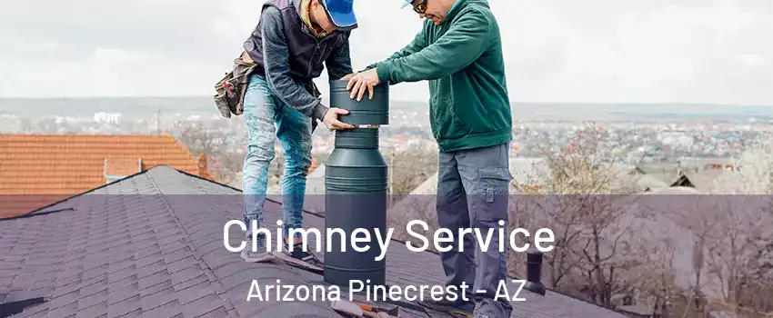 Chimney Service Arizona Pinecrest - AZ