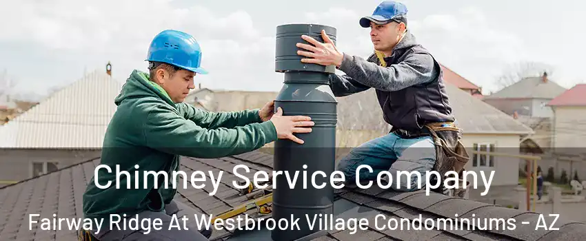 Chimney Service Company Fairway Ridge At Westbrook Village Condominiums - AZ