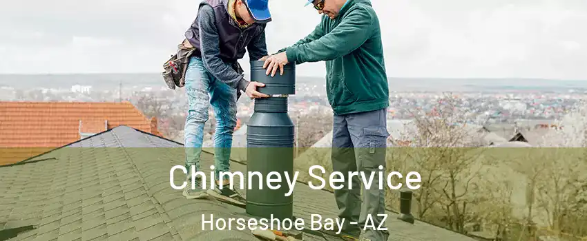 Chimney Service Horseshoe Bay - AZ