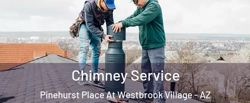 Chimney Service Pinehurst Place At Westbrook Village - AZ