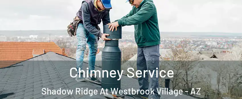 Chimney Service Shadow Ridge At Westbrook Village - AZ