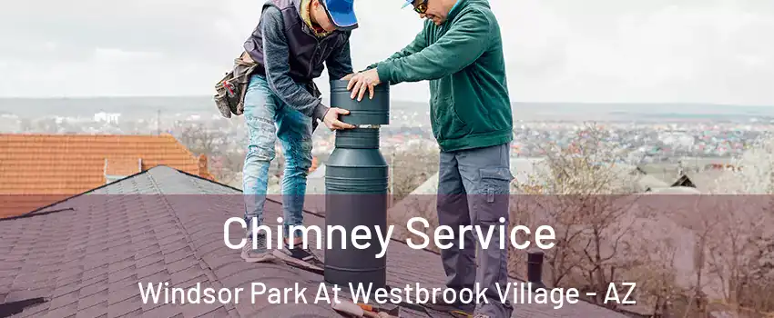 Chimney Service Windsor Park At Westbrook Village - AZ