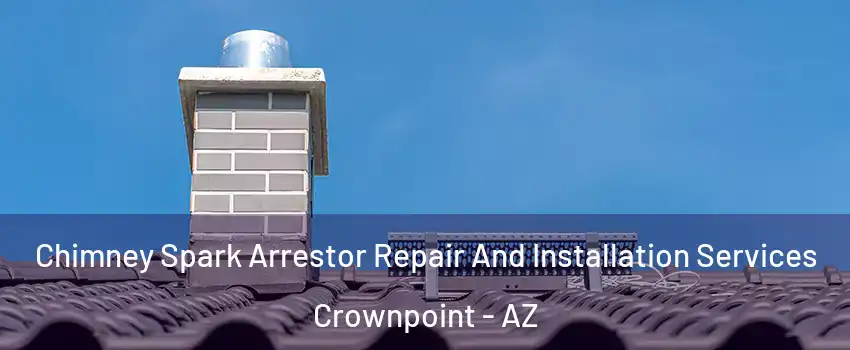 Chimney Spark Arrestor Repair And Installation Services Crownpoint - AZ