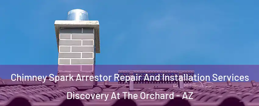 Chimney Spark Arrestor Repair And Installation Services Discovery At The Orchard - AZ