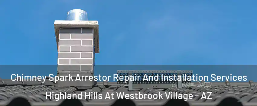 Chimney Spark Arrestor Repair And Installation Services Highland Hills At Westbrook Village - AZ