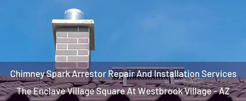 Chimney Spark Arrestor Repair And Installation Services The Enclave Village Square At Westbrook Village - AZ