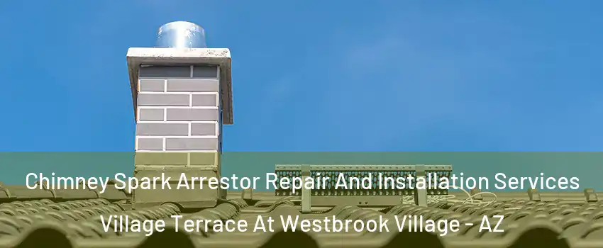 Chimney Spark Arrestor Repair And Installation Services Village Terrace At Westbrook Village - AZ