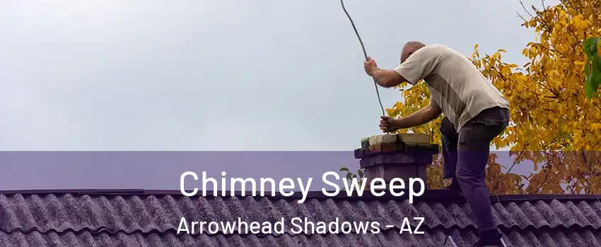 Chimney Sweep Arrowhead Shadows - AZ