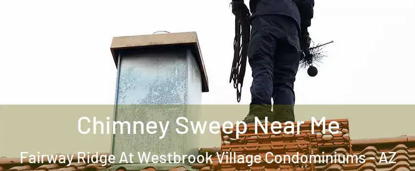 Chimney Sweep Near Me Fairway Ridge At Westbrook Village Condominiums - AZ