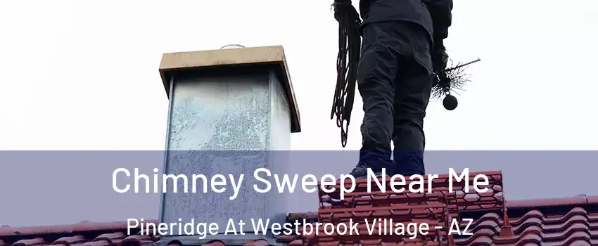 Chimney Sweep Near Me Pineridge At Westbrook Village - AZ