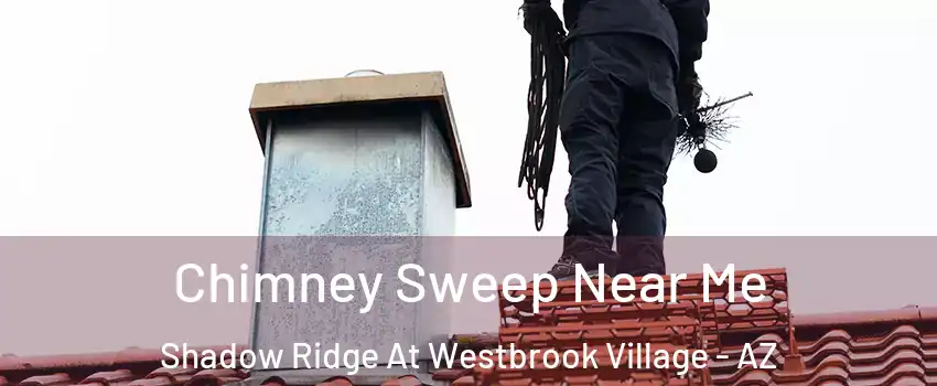 Chimney Sweep Near Me Shadow Ridge At Westbrook Village - AZ
