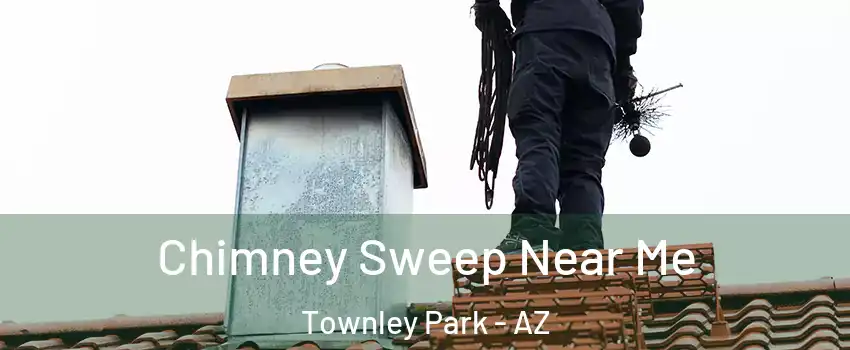 Chimney Sweep Near Me Townley Park - AZ