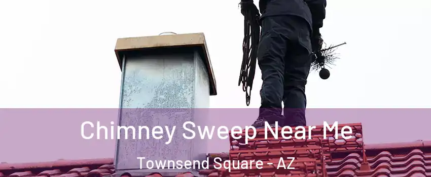 Chimney Sweep Near Me Townsend Square - AZ