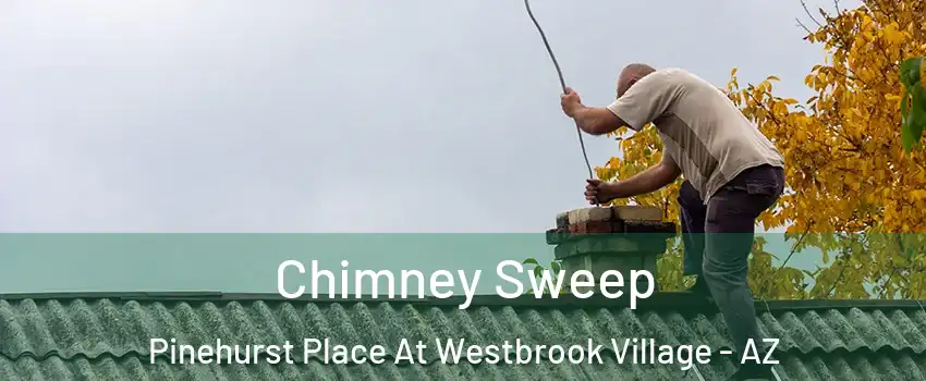 Chimney Sweep Pinehurst Place At Westbrook Village - AZ