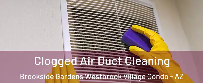 Clogged Air Duct Cleaning Brookside Gardens Westbrook Village Condo - AZ