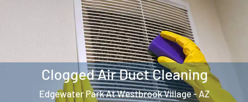 Clogged Air Duct Cleaning Edgewater Park At Westbrook Village - AZ