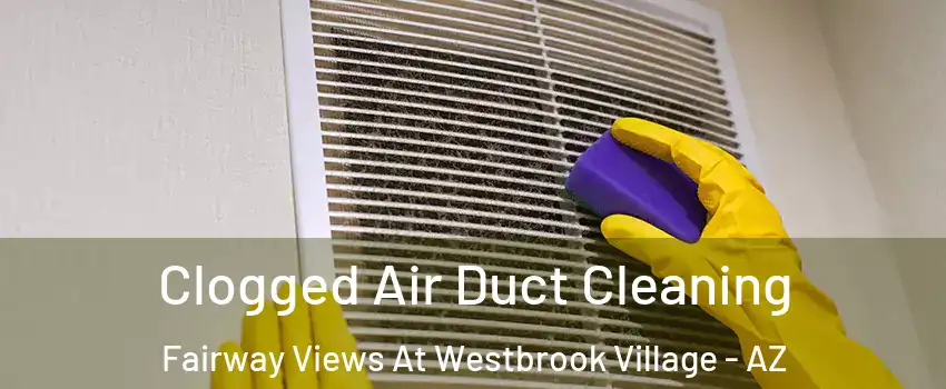 Clogged Air Duct Cleaning Fairway Views At Westbrook Village - AZ
