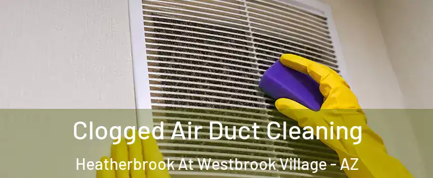 Clogged Air Duct Cleaning Heatherbrook At Westbrook Village - AZ