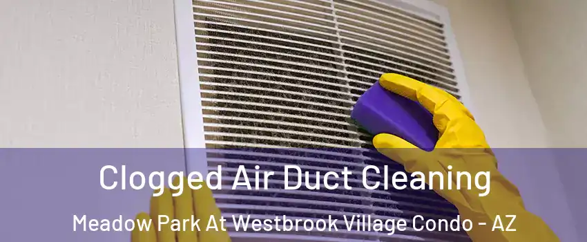 Clogged Air Duct Cleaning Meadow Park At Westbrook Village Condo - AZ