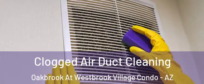 Clogged Air Duct Cleaning Oakbrook At Westbrook Village Condo - AZ