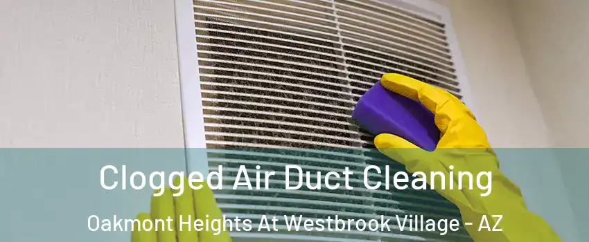 Clogged Air Duct Cleaning Oakmont Heights At Westbrook Village - AZ