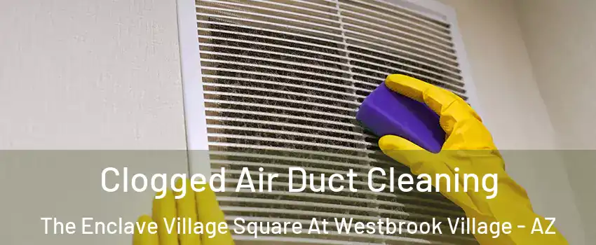 Clogged Air Duct Cleaning The Enclave Village Square At Westbrook Village - AZ