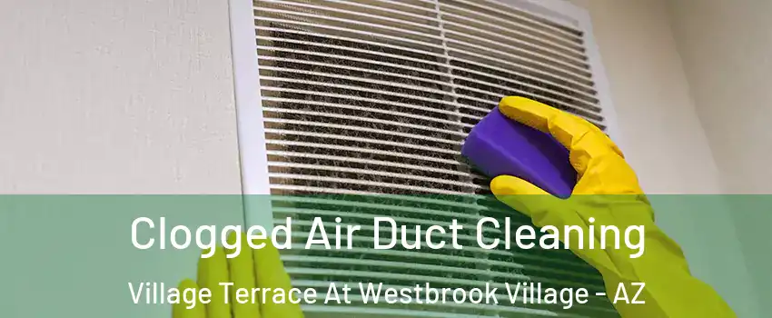 Clogged Air Duct Cleaning Village Terrace At Westbrook Village - AZ
