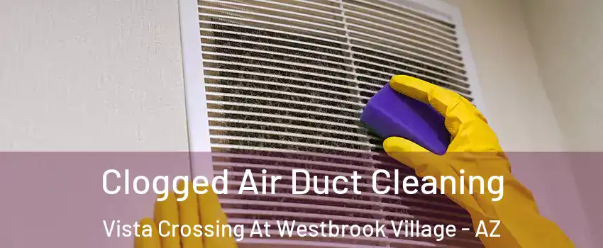 Clogged Air Duct Cleaning Vista Crossing At Westbrook Village - AZ