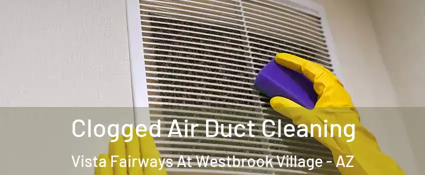 Clogged Air Duct Cleaning Vista Fairways At Westbrook Village - AZ