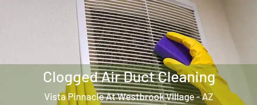 Clogged Air Duct Cleaning Vista Pinnacle At Westbrook Village - AZ