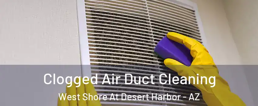Clogged Air Duct Cleaning West Shore At Desert Harbor - AZ