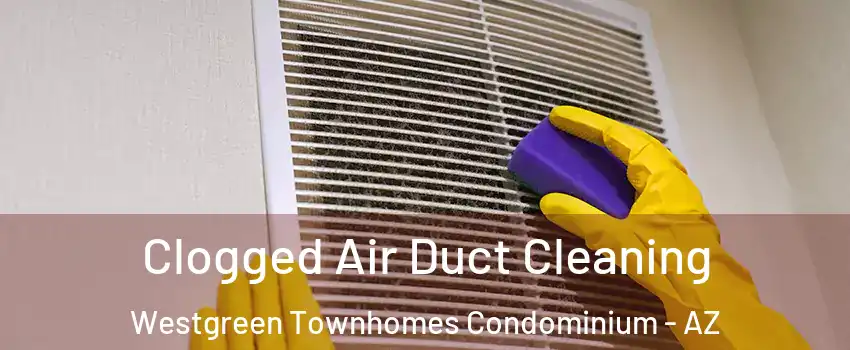 Clogged Air Duct Cleaning Westgreen Townhomes Condominium - AZ