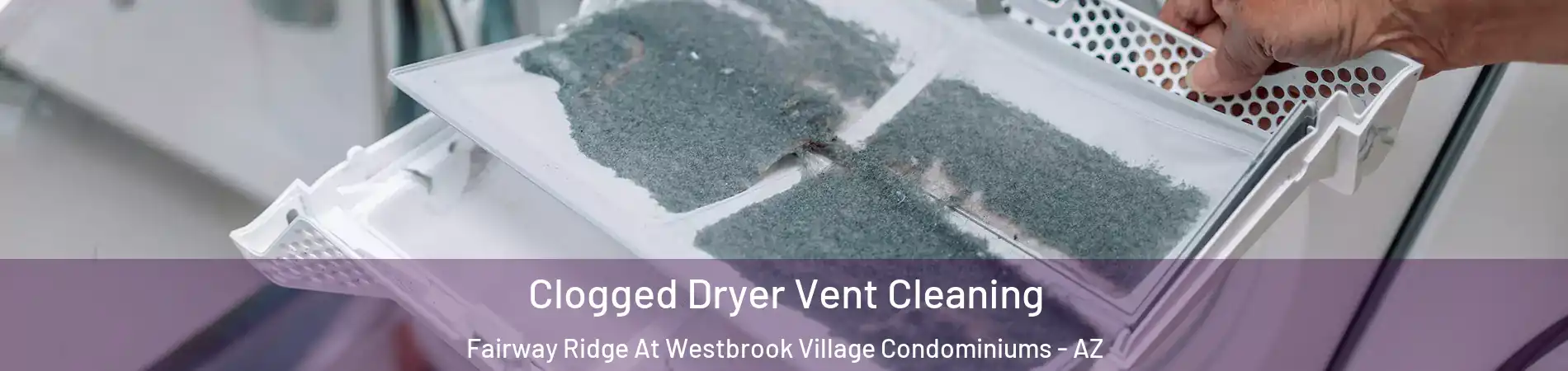 Clogged Dryer Vent Cleaning Fairway Ridge At Westbrook Village Condominiums - AZ