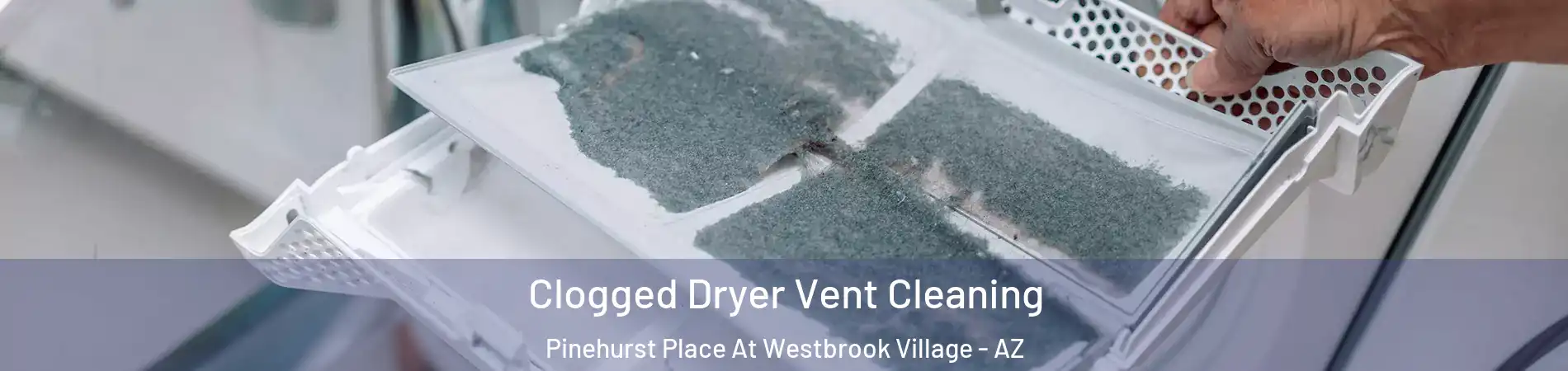 Clogged Dryer Vent Cleaning Pinehurst Place At Westbrook Village - AZ