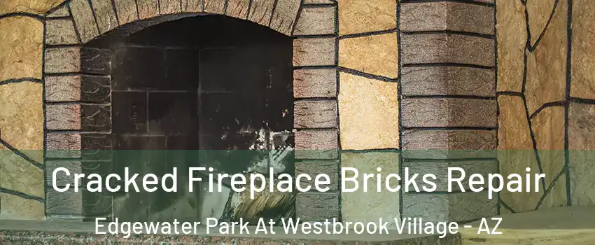 Cracked Fireplace Bricks Repair Edgewater Park At Westbrook Village - AZ