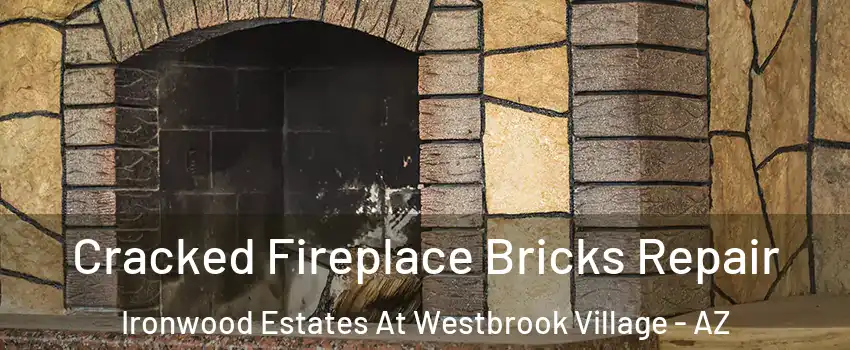 Cracked Fireplace Bricks Repair Ironwood Estates At Westbrook Village - AZ