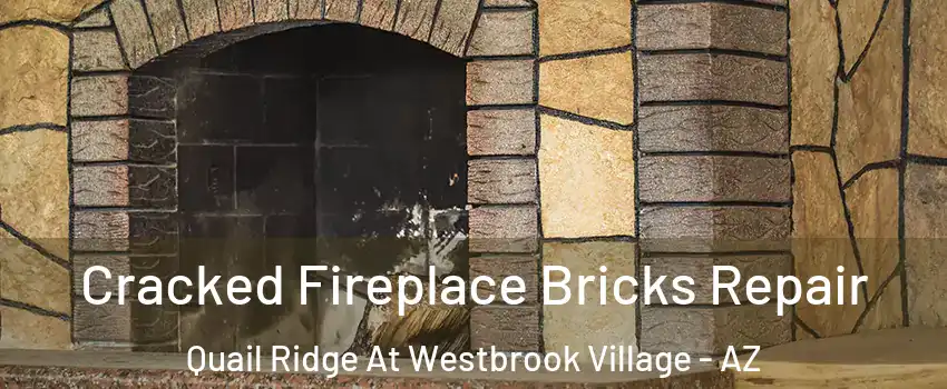 Cracked Fireplace Bricks Repair Quail Ridge At Westbrook Village - AZ