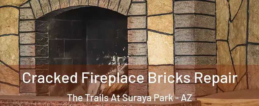 Cracked Fireplace Bricks Repair The Trails At Suraya Park - AZ