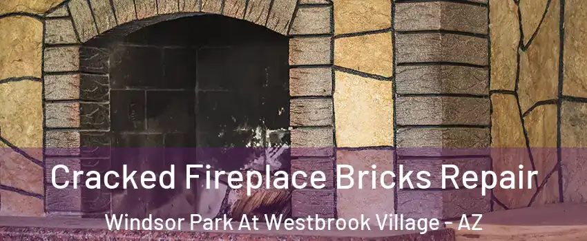 Cracked Fireplace Bricks Repair Windsor Park At Westbrook Village - AZ