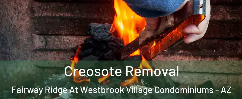 Creosote Removal Fairway Ridge At Westbrook Village Condominiums - AZ